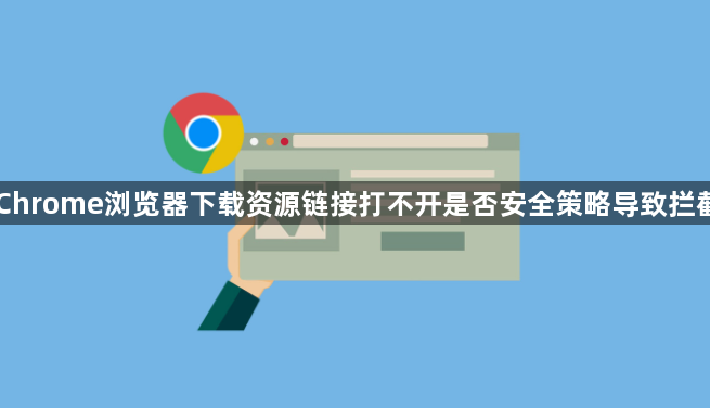 Chrome浏览器下载资源链接打不开是否安全策略导致拦截1