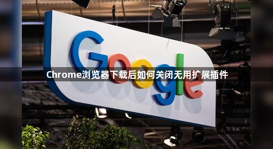 Chrome浏览器下载后如何关闭无用扩展插件1