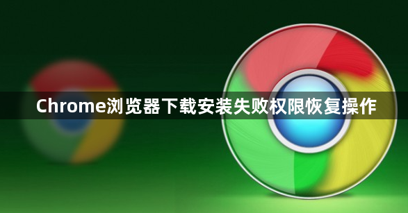 Chrome浏览器下载安装失败权限恢复操作1