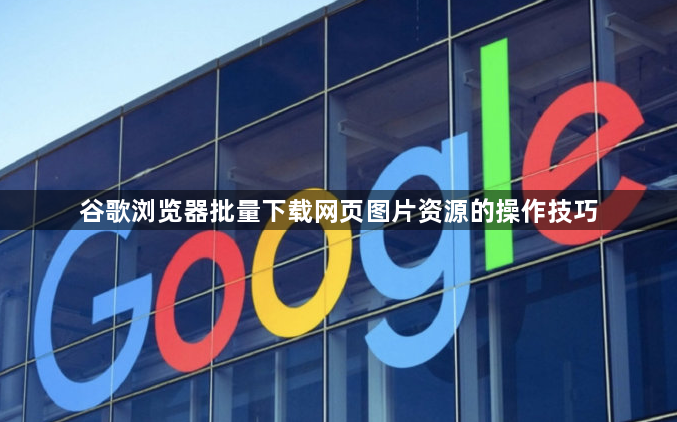 谷歌浏览器批量下载网页图片资源的操作技巧1