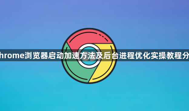 Chrome浏览器启动加速方法及后台进程优化实操教程分享1