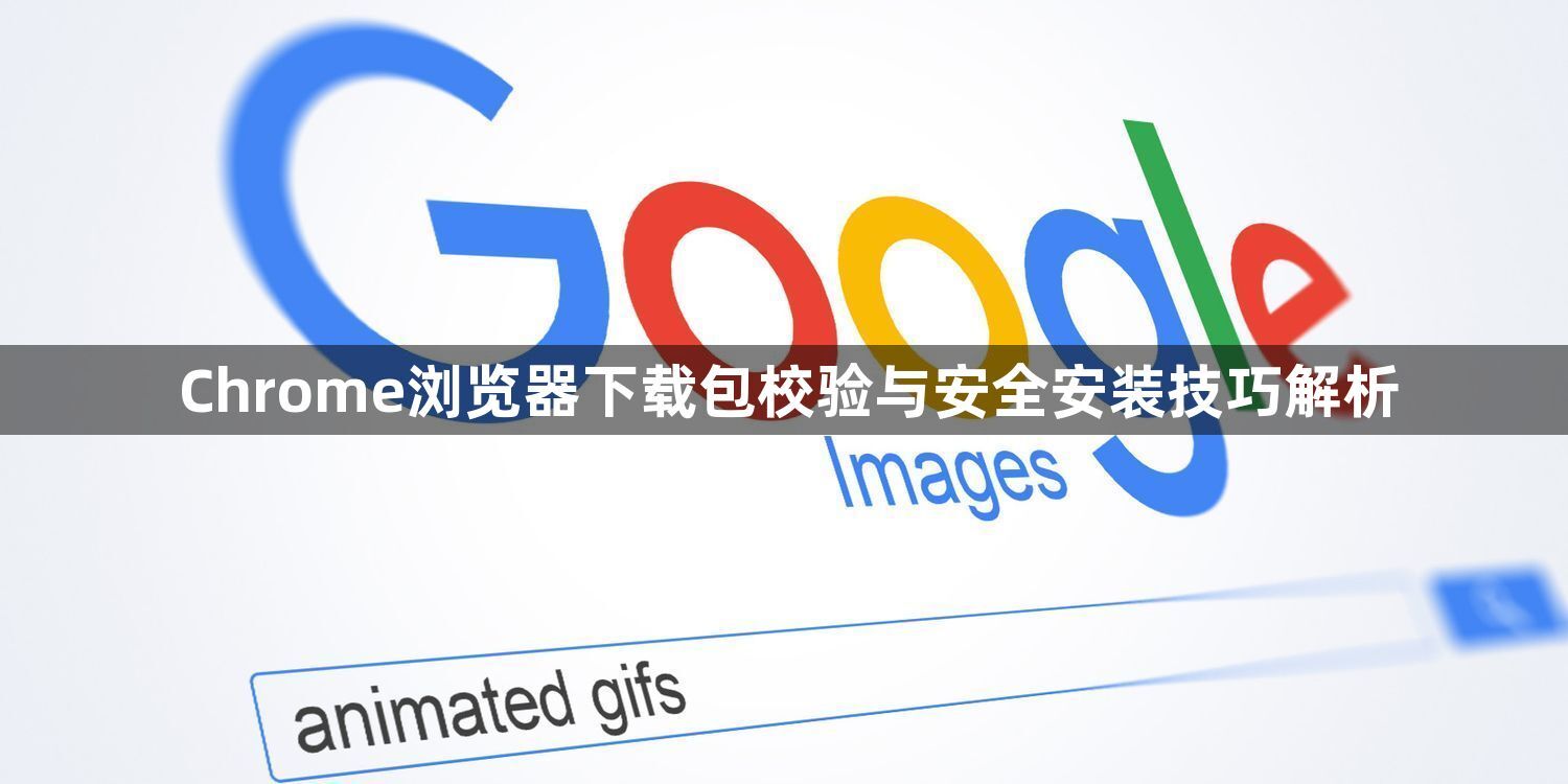 Chrome浏览器下载包校验与安全安装技巧解析1