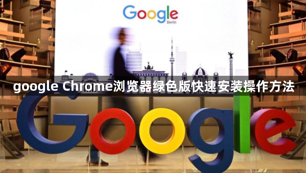 google Chrome浏览器绿色版快速安装操作方法1