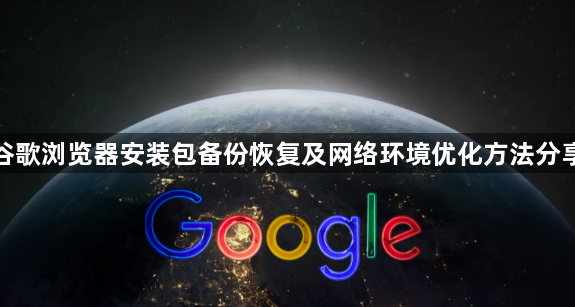 谷歌浏览器安装包备份恢复及网络环境优化方法分享1