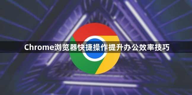 Chrome浏览器快捷操作提升办公效率技巧1