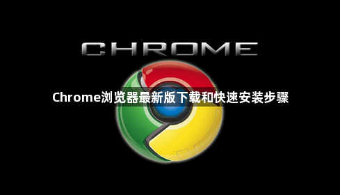 Chrome浏览器最新版下载和快速安装步骤1