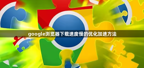 google浏览器下载速度慢的优化加速方法1