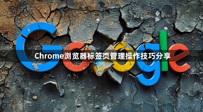Chrome浏览器标签页管理操作技巧分享1