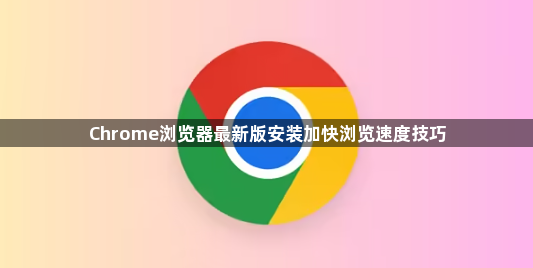 Chrome浏览器最新版安装加快浏览速度技巧1