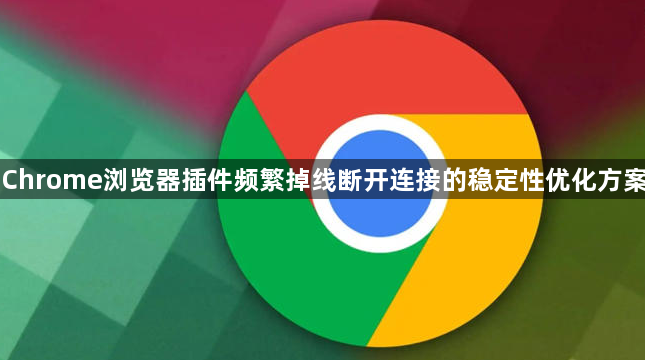 Chrome浏览器插件频繁掉线断开连接的稳定性优化方案1